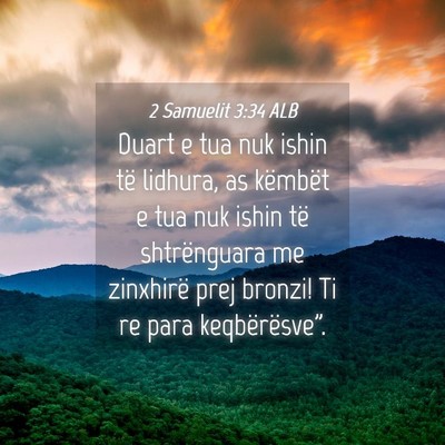 Picture 04 - 2 Samuelit 3:34 ALB - Duart e tua nuk ishin të lidhura, as këmbët e - Bible Verse Picture
