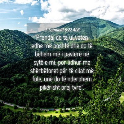 Picture 04 - 2 Samuelit 6:22 ALB - Prandaj do ta ul veten edhe më poshtë dhe do - Bible Verse Picture