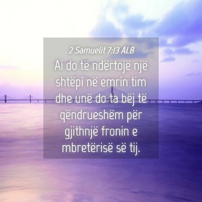 Picture 04 - 2 Samuelit 7:13 ALB - Ai do të ndërtojë një shtëpi në emrin tim - Bible Verse Picture
