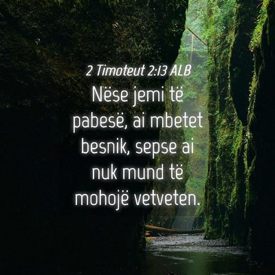 Picture 04 - 2 Timoteut 2:13 ALB - Nëse jemi të pabesë, ai mbetet besnik, sepse - Bible Verse Picture