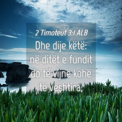 Picture 04 - 2 Timoteut 3:1 ALB - Dhe dije këtë: në ditët e fundit do të - Bible Verse Picture