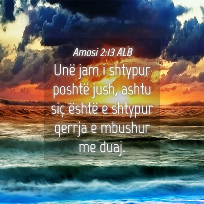 Picture 04 - Amosi 2:13 ALB - Unë jam i shtypur poshtë jush, ashtu siç - Bible Verse Picture