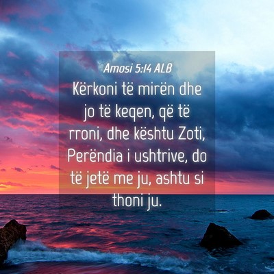 Picture 04 - Amosi 5:14 ALB - Kërkoni të mirën dhe jo të keqen, që të - Bible Verse Picture