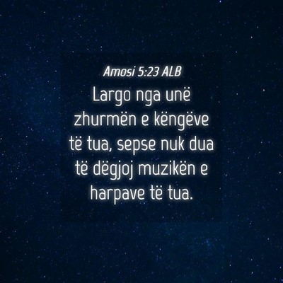 Picture 04 - Amosi 5:23 ALB - Largo nga unë zhurmën e këngëve të tua, - Bible Verse Picture
