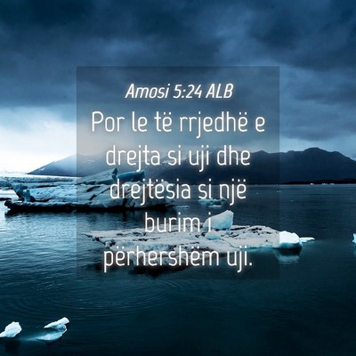 Picture 04 - Amosi 5:24 ALB - Por le të rrjedhë e drejta si uji dhe - Bible Verse Picture