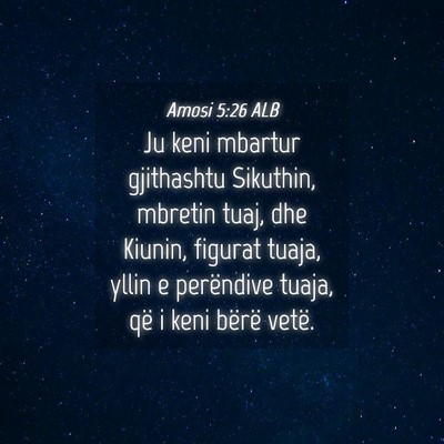 Picture 04 - Amosi 5:26 ALB - Ju keni mbartur gjithashtu Sikuthin, mbretin - Bible Verse Picture