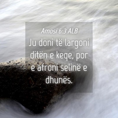 Picture 04 - Amosi 6:3 ALB - Ju doni të largoni ditën e keqe, por e afroni - Bible Verse Picture