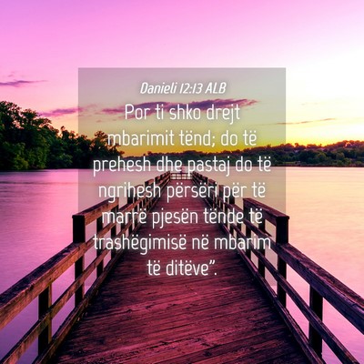 Picture 04 - Danieli 12:13 ALB - Por ti shko drejt mbarimit tënd; do të prehesh - Bible Verse Picture