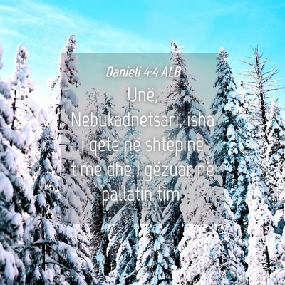 Picture 04 - Danieli 4:4 ALB - Unë, Nebukadnetsari, isha i qetë në shtëpinë - Bible Verse Picture