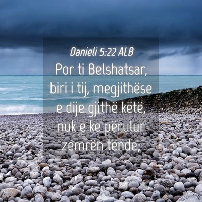 Picture 04 - Danieli 5:22 ALB - Por ti Belshatsar, biri i tij, megjithëse e dije - Bible Verse Picture