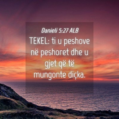 Picture 04 - Danieli 5:27 ALB - TEKEL: ti u peshove në peshoret dhe u gjet që - Bible Verse Picture