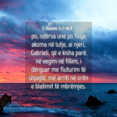 Picture 04 - Danieli 9:21 ALB - po, ndërsa unë po flisja akoma në lutje, ai - Bible Verse Picture