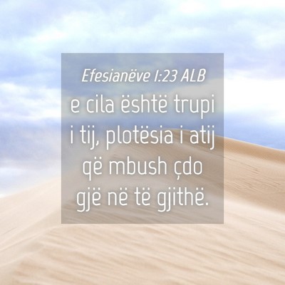 Picture 04 - Efesianëve 1:23 ALB - e cila është trupi i tij, plotësia i atij që - Bible Verse Picture