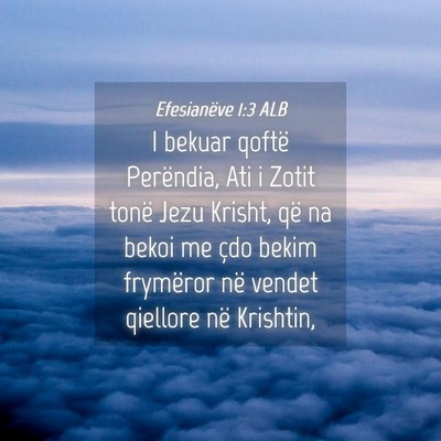 Picture 04 - Efesianëve 1:3 ALB - I bekuar qoftë Perëndia, Ati i Zotit tonë Jezu - Bible Verse Picture