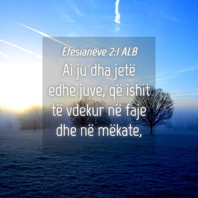 Picture 04 - Efesianëve 2:1 ALB - Ai ju dha jetë edhe juve, që ishit të vdekur - Bible Verse Picture