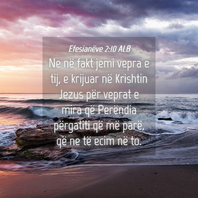 Picture 04 - Efesianëve 2:10 ALB - Ne në fakt jemi vepra e tij, e krijuar në - Bible Verse Picture
