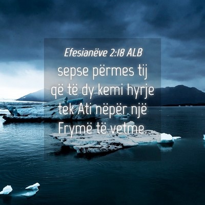 Picture 04 - Efesianëve 2:18 ALB - sepse përmes tij që të dy kemi hyrje tek Ati - Bible Verse Picture