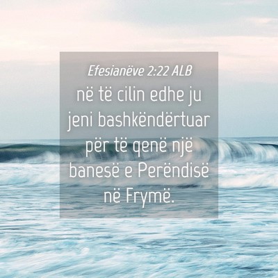 Picture 04 - Efesianëve 2:22 ALB - në të cilin edhe ju jeni bashkëndërtuar për - Bible Verse Picture