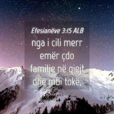 Picture 04 - Efesianëve 3:15 ALB - nga i cili merr emër çdo familje në qiejt dhe - Bible Verse Picture