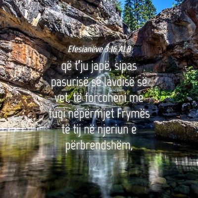 Picture 04 - Efesianëve 3:16 ALB - që t’ju japë, sipas pasurisë së lavdisë - Bible Verse Picture