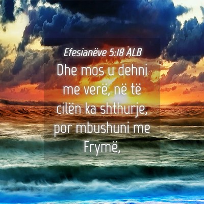 Picture 04 - Efesianëve 5:18 ALB - Dhe mos u dehni me verë, në të cilën ka - Bible Verse Picture