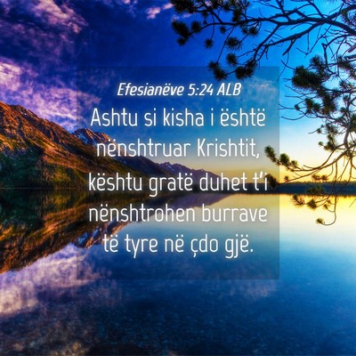 Picture 04 - Efesianëve 5:24 ALB - Ashtu si kisha i është nënshtruar Krishtit, - Bible Verse Picture