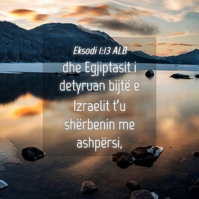 Picture 04 - Eksodi 1:13 ALB - dhe Egjiptasit i detyruan bijtë e Izraelit t’u - Bible Verse Picture