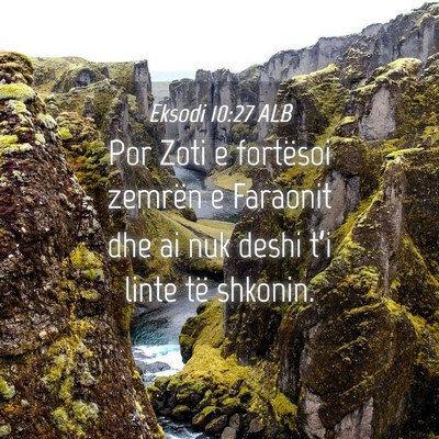 Picture 04 - Eksodi 10:27 ALB - Por Zoti e fortësoi zemrën e Faraonit dhe ai - Bible Verse Picture