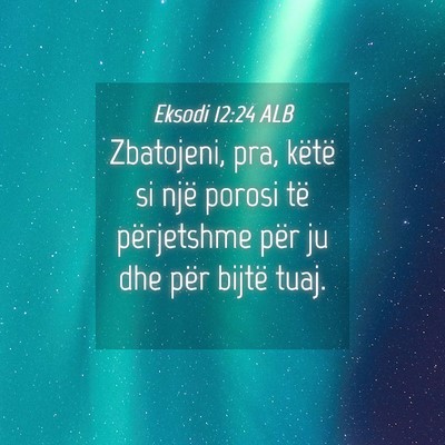 Picture 04 - Eksodi 12:24 ALB - Zbatojeni, pra, këtë si një porosi të - Bible Verse Picture