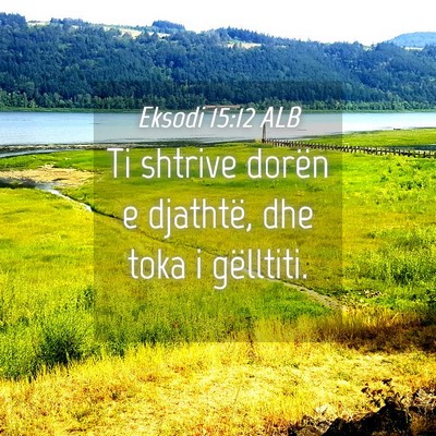 Picture 04 - Eksodi 15:12 ALB - Ti shtrive dorën e djathtë, dhe toka i - Bible Verse Picture