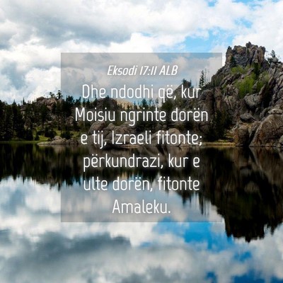 Picture 04 - Eksodi 17:11 ALB - Dhe ndodhi që, kur Moisiu ngrinte dorën e tij, - Bible Verse Picture