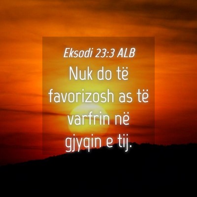 Picture 04 - Eksodi 23:3 ALB - Nuk do të favorizosh as të varfrin në gjyqin e - Bible Verse Picture