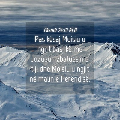 Picture 04 - Eksodi 24:13 ALB - Pas kësaj Moisiu u ngrit bashkë me Jozueun - Bible Verse Picture