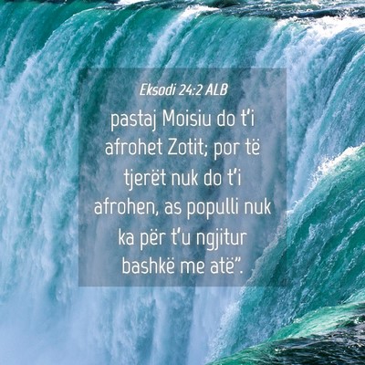 Picture 04 - Eksodi 24:2 ALB - pastaj Moisiu do t’i afrohet Zotit; por të - Bible Verse Picture