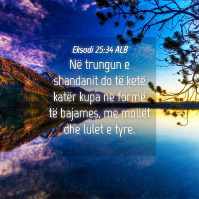 Picture 04 - Eksodi 25:34 ALB - Në trungun e shandanit do të ketë katër kupa - Bible Verse Picture