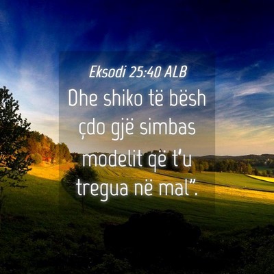 Picture 04 - Eksodi 25:40 ALB - Dhe shiko të bësh çdo gjë simbas modelit që - Bible Verse Picture