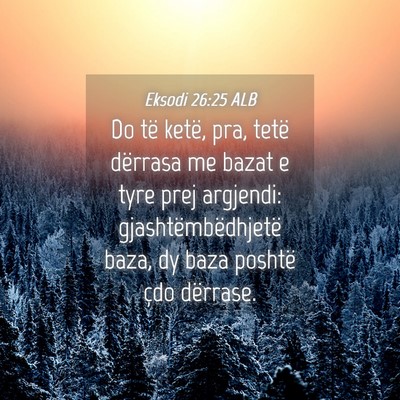 Picture 04 - Eksodi 26:25 ALB - Do të ketë, pra, tetë dërrasa me bazat e tyre - Bible Verse Picture