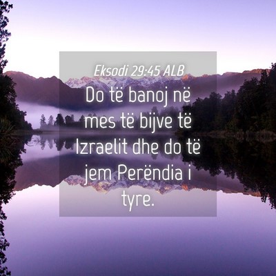 Picture 04 - Eksodi 29:45 ALB - Do të banoj në mes të bijve të Izraelit dhe - Bible Verse Picture