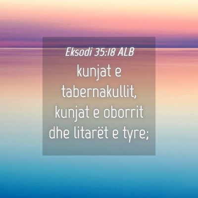 Picture 04 - Eksodi 35:18 ALB - kunjat e tabernakullit, kunjat e oborrit dhe - Bible Verse Picture