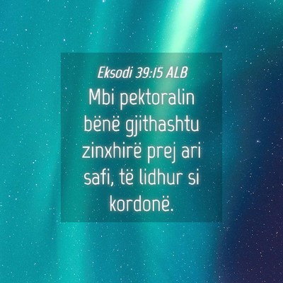 Picture 04 - Eksodi 39:15 ALB - Mbi pektoralin bënë gjithashtu zinxhirë prej - Bible Verse Picture