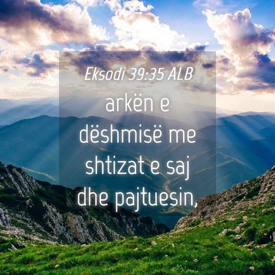 Picture 04 - Eksodi 39:35 ALB - arkën e dëshmisë me shtizat e saj dhe - Bible Verse Picture