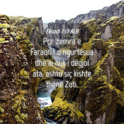 Picture 04 - Eksodi 7:13 ALB - Por zemra e Faraonit u ngurtësua dhe ai nuk i - Bible Verse Picture