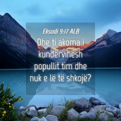 Picture 04 - Eksodi 9:17 ALB - Dhe ti akoma i kundërvihesh popullit tim dhe nuk - Bible Verse Picture