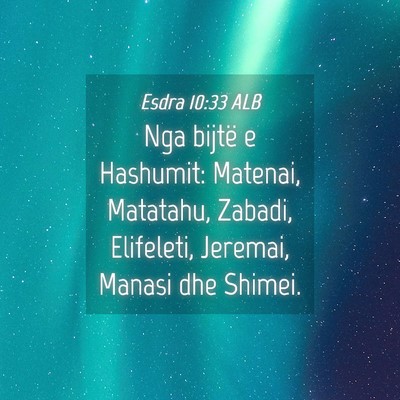 Picture 04 - Esdra 10:33 ALB - Nga bijtë e Hashumit: Matenai, Matatahu, Zabadi, - Bible Verse Picture