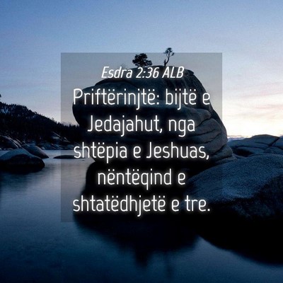 Picture 04 - Esdra 2:36 ALB - Priftërinjtë: bijtë e Jedajahut, nga shtëpia - Bible Verse Picture