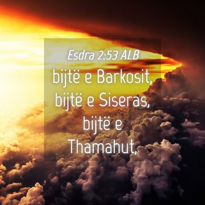 Picture 04 - Esdra 2:53 ALB - bijtë e Barkosit, bijtë e Siseras, bijtë e - Bible Verse Picture