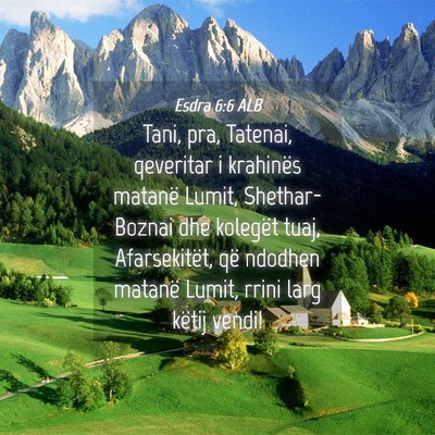 Picture 04 - Esdra 6:6 ALB - Tani, pra, Tatenai, qeveritar i krahinës matanë - Bible Verse Picture