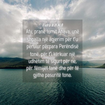 Picture 04 - Esdra 8:21 ALB - Aty, pranë lumit Ahava, unë shpalla një - Bible Verse Picture
