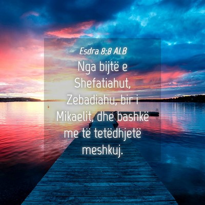 Picture 04 - Esdra 8:8 ALB - Nga bijtë e Shefatiahut, Zebadiahu, bir i - Bible Verse Picture