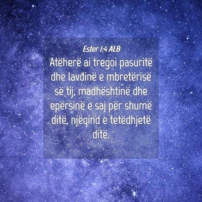 Picture 04 - Ester 1:4 ALB - Atëherë ai tregoi pasuritë dhe lavdinë e - Bible Verse Picture